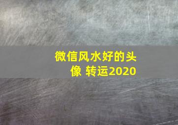 微信风水好的头像 转运2020